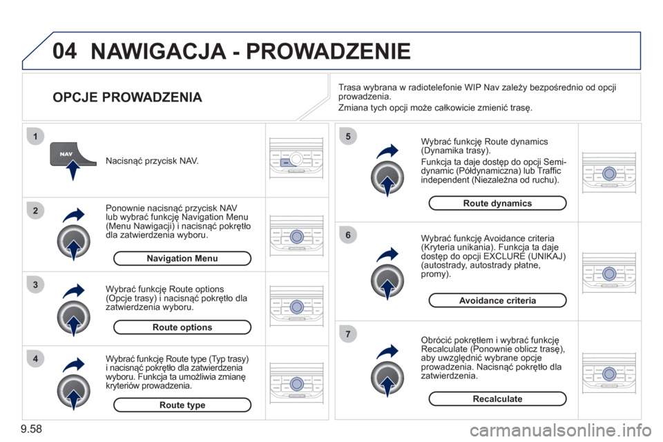 Peugeot Expert Tepee 2011  Instrukcja Obsługi (in Polish) 9.58
04
4
3
2
1
7
6
5
NAWIGACJA - PROWADZENIE 
   
OPCJE PROWADZENIA 
 
 
Wybrać funkcję Route dynamics(Dynamika trasy). 
  Funkcja ta daje dostęp do opcji 
Semi-
dynamic (Półdynamiczna) lub Traf
