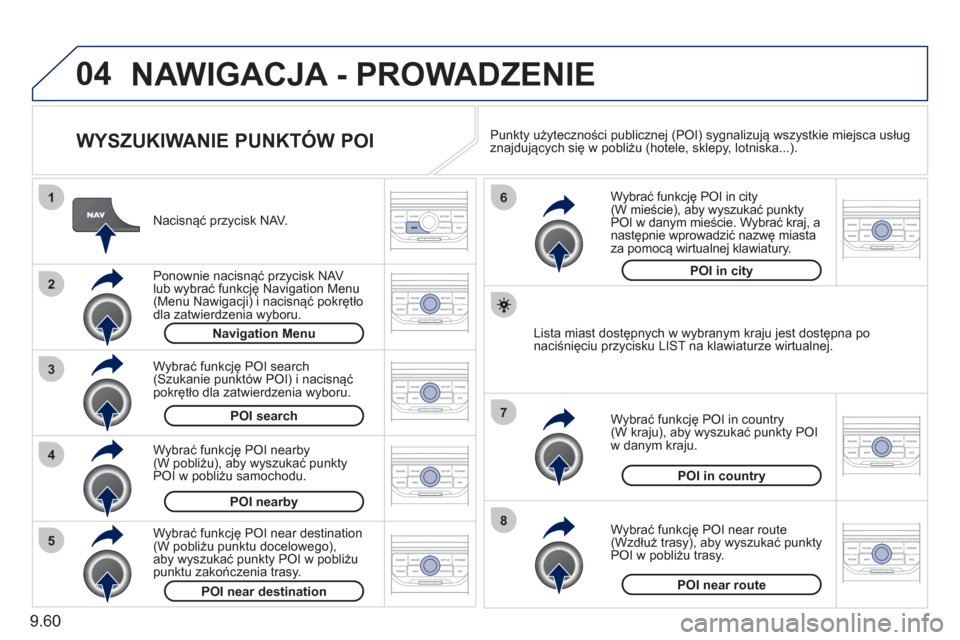 Peugeot Expert Tepee 2011  Instrukcja Obsługi (in Polish) 9.60
04
8
6
7
4
3
5
2
1
NAWIGACJA - PROWADZENIE 
   
WYSZUKIWANIE PUNKTÓW POI 
 
 
Nacisnąć przycisk NAV.
   
Ponownie nacisn
ąć przycisk NAV
lub wybrać funkcję Navigation Menu (Menu Nawigacji)