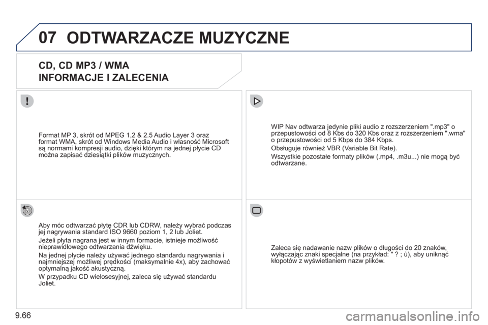Peugeot Expert Tepee 2011  Instrukcja Obsługi (in Polish) 9.66
07ODTWARZACZE MUZYCZNE 
   
 
 
 
 
CD, CD MP3 / WMA  
INFORMACJE I ZALECENIA 
   
Aby móc odtwarzać płytę CDR lub CDRW, należy wybrać podczas jej nagrywania standard ISO 9660 poziom 1, 2 l
