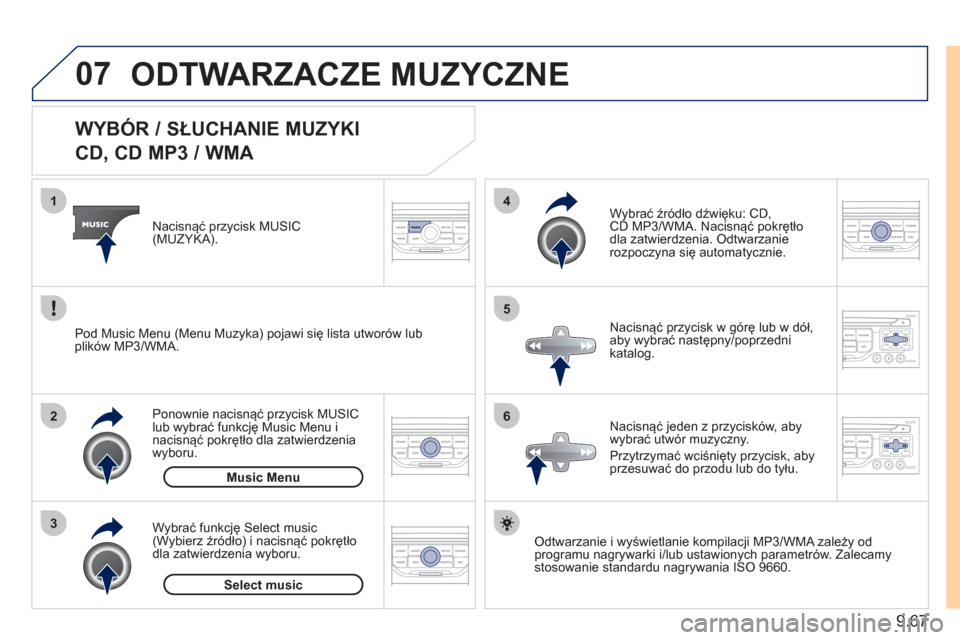 Peugeot Expert Tepee 2011  Instrukcja Obsługi (in Polish) 9.67
07
3 2 1
6
4
5
   
 
 
 
 
 
 
 
 
WYBÓR / SŁUCHANIE MUZYKI  
CD, CD MP3 / WMA 
Odtwarzanie i wyświetlanie kompilacji MP3/WMA zależy od
programu nagrywarki i/lub ustawionych parametrów. Zale