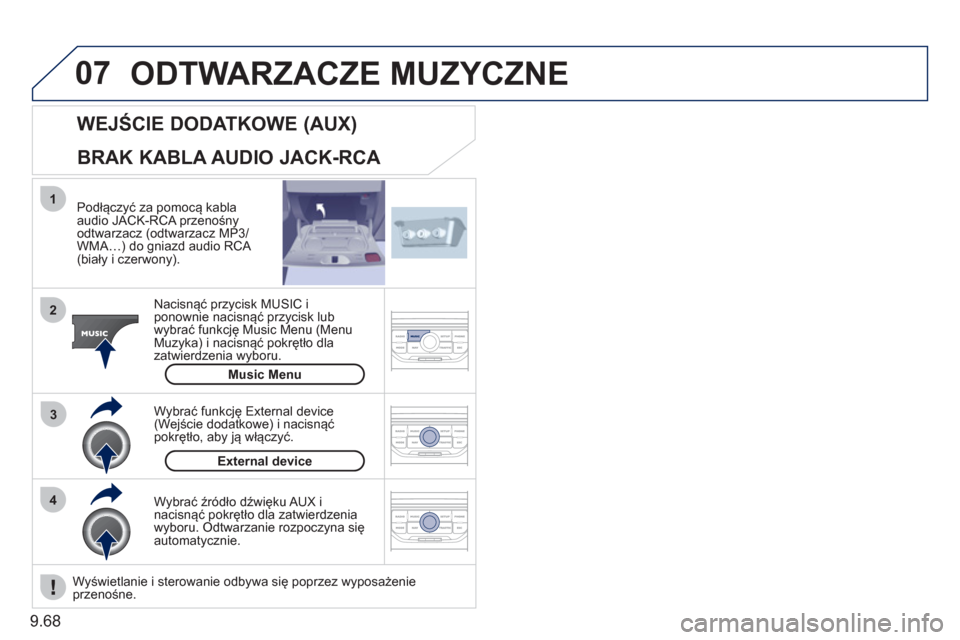 Peugeot Expert Tepee 2011  Instrukcja Obsługi (in Polish) 9.68
07
43 1
2
  ODTWARZACZE MUZYCZNE 
 
 
Podłączyć za pomocą kabla 
audio JACK-RCA przenośnyodtwarzacz (odtwarzacz MP3/WMA…) do gniazd audio RCA (biały i czerwony).
Nacisnąć przycisk MU
SI