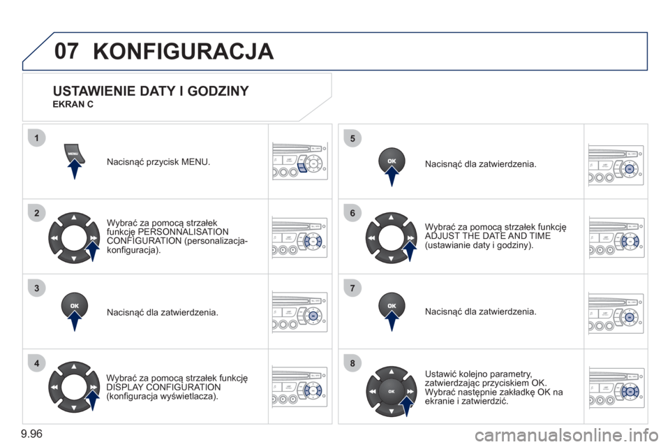 Peugeot Expert Tepee 2011  Instrukcja Obsługi (in Polish) 9.96
07
1
2
3
4
5
6
7
8
KONFIGURACJA 
Nacisnąć przycisk MENU.  
W
ybrać za pomocą strzałekfunkcję PERSONNALISAT IONCONFIGURATION (personalizacja-konfiguracja).  
Nacisnąć dla zatwierdzenia.  
