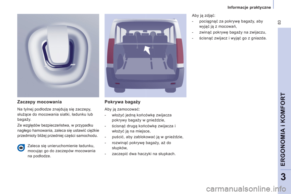 Peugeot Expert Tepee 2011  Instrukcja Obsługi (in Polish)  83
   
 
Informacje praktyczne  
 
ERGONOMIA i KOMFOR
T
3
Pokrywa bagaży 
 
Aby ją zamocować: 
   
 
-  włożyć jedną końcówkę zwijacza 
pokrywy bagaży w gnieździe, 
   
-  ścisnąć drug
