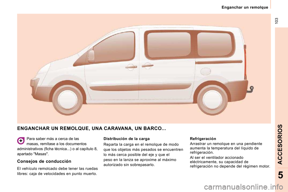 Peugeot Expert Tepee 2010  Manual del propietario (in Spanish)  103
   Enganchar  un  remolque   
ACCESORIOS
5
 Para saber más a cerca de las  
masas, remítase a los documentos 
�a�d�m�i�n�i�s�t�r�a�t�i�v�o�s� �(�ﬁ� �c�h�a� �t�é�c�n�i�c�a�.�.�.�)� �o� �a�l� 