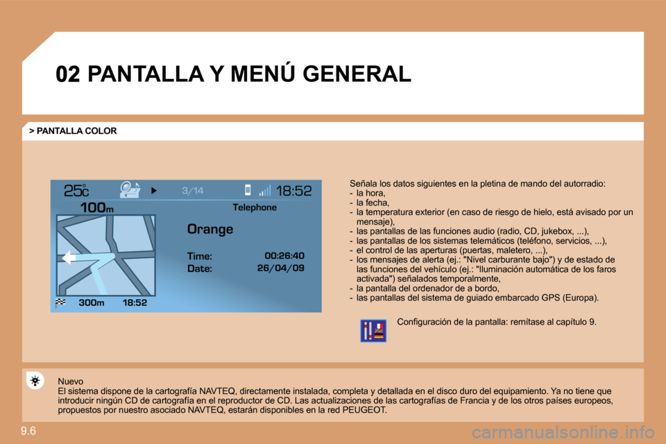 Peugeot Expert Tepee 2010  Manual del propietario (in Spanish) 9.6 
°
 PANTALLA Y MENÚ GENERAL 
  > PANTALLA COLOR 
 Señala los datos siguientes en la pletina de mando del autorradio:    -   la hora,   -   la fecha,   -   la temperatura exterior (en caso de ri