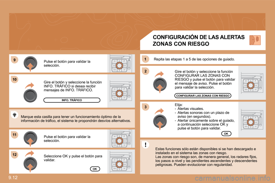 Peugeot Expert Tepee 2010  Manual del propietario (in Spanish) 9.12 
�9�9
1010
1111
�1�2�1�2
�2�2
11
�3�3
 Gire el botón y seleccione la función INFO. TRÁFICO si desea recibir  Gire el botón y seleccione la funciól botón
mensajes de INFO. TRÁFICO. 
 Pulse 