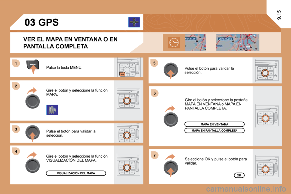 Peugeot Expert Tepee 2010  Manual del propietario (in Spanish) 11
�2�2
�3�3
�4�4
�5�5
�6�6
�7�7
9.15
 Pulse la tecla MENU. 
 Pulse el botón para validar la selección. 
 Gire el botón y seleccione la función MAPA. 
 Gire el botón y seleccione la pestaña MAPA