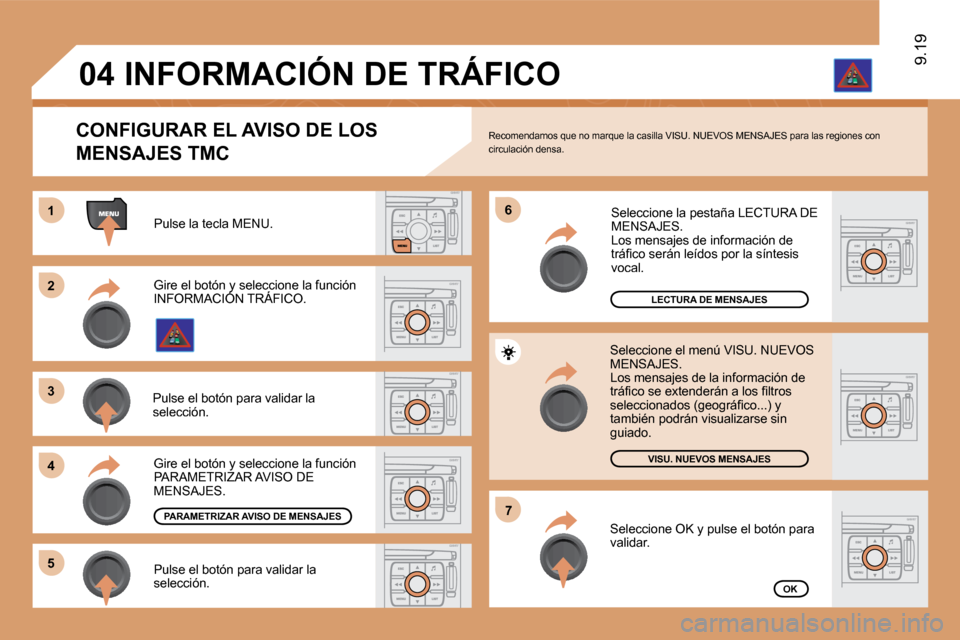Peugeot Expert Tepee 2010  Manual del propietario (in Spanish) 11
�2�2
�3�3
�4�4
�6�6
�5�5
�7�7
�0�4
9.19
 Pulse la tecla MENU. 
LECTURA DE MENSAJES
�V�I�S�U�.� �N�U�E�V�O�S� �M�E�N�S�A�J�E�S
OK
� � �C�O�N�F�I�G�U�R�A�R� �E�L� �A�V�I�S�O� �D�E� �L�O�S� 
MENSAJES 