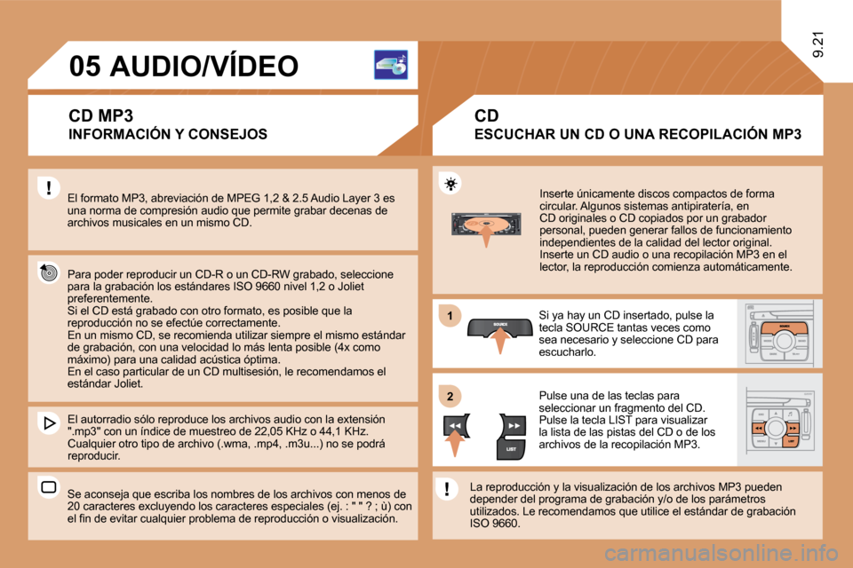 Peugeot Expert Tepee 2010  Manual del propietario (in Spanish) 11
�2�2
�0�5
   Inserte únicamente discos compactos de forma circular. Algunos sistemas antipiratería, en CD originales o CD copiados por un grabador personal, pueden generar fallos de funcionamient