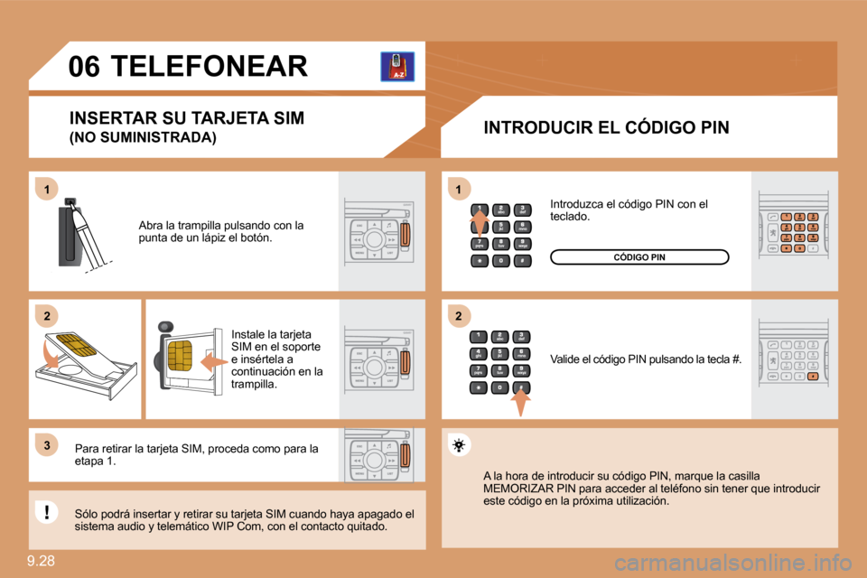 Peugeot Expert Tepee 2010  Manual del propietario (in Spanish) 9.28 
11
�2�2
�3�3
11
�2�2
�0�6TELEFONEAR 
  INTRODUCIR EL CÓDIGO PIN 
 Abra la trampilla pulsando con la punta de un lápiz el botón. 
 Instale la tarjeta SIM en el soporte e insértela a continuac