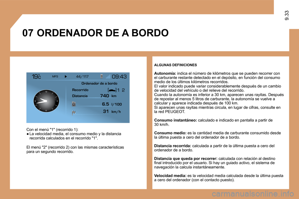 Peugeot Expert Tepee 2010  Manual del propietario (in Spanish) �0�7
126 3
9
9.33
  ALGUNAS DEFINICIONES 
� � �A�u�t�o�n�o�m�í�a� � �:� � indica el número de kilómetros que se pueden recorr er con el carburante restante detectado en el depósito, en función de