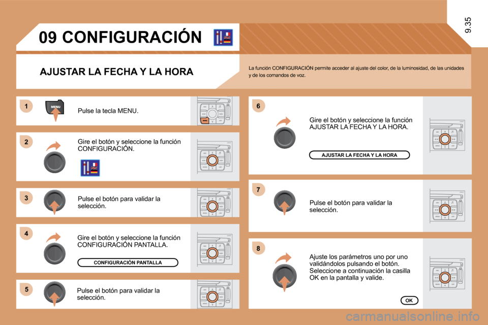 Peugeot Expert Tepee 2010  Manual del propietario (in Spanish) 11
�2�2
�3�3
�4�4
�5�5
�6�6
�7�7
�8�8
�0�9
9.35
CONFIGURACIÓN 
  AJUSTAR LA FECHA Y LA HORA 
 Pulse la tecla MENU. 
 Gire el botón y seleccione la función CONFIGURACIÓN.  Gire el botón y selecc y