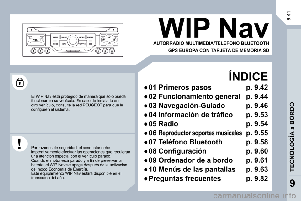 Peugeot Expert Tepee 2010  Manual del propietario (in Spanish) 9.41
 El WIP Nav está protegido de manera que sólo pueda funcionar en su vehículo. En caso de instalarlo en otro vehículo, consulte la red PEUGEOT para que le �c�o�n�ﬁ� �g�u�r�e�n� �e�l� �s�i�s�