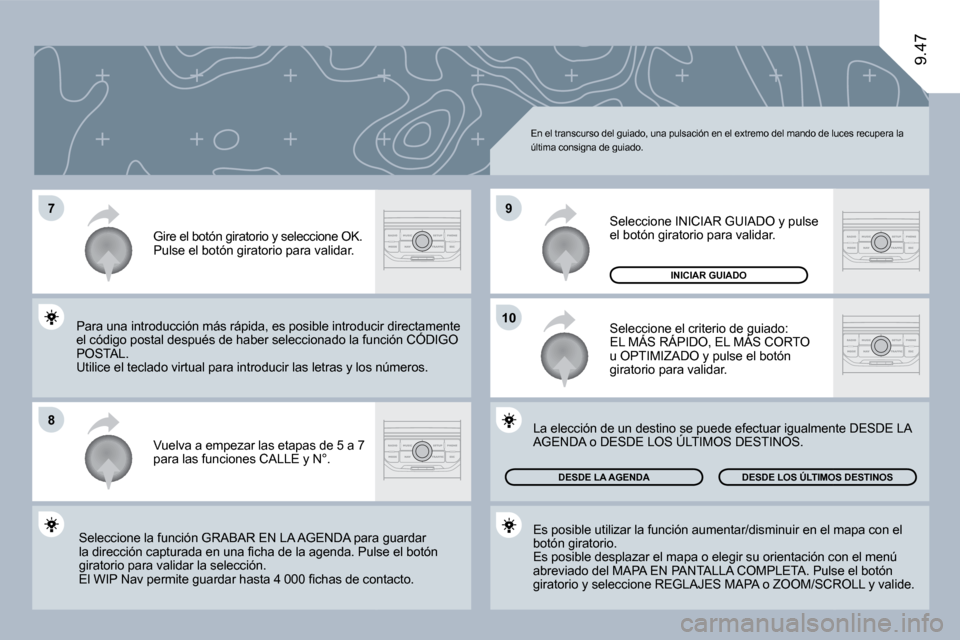 Peugeot Expert Tepee 2010  Manual del propietario (in Spanish) �7
�8
10
�9
9.47
 En el transcurso del guiado, una pulsación en el extremo del mando de luces recupera la última consigna de guiado. 
 Vuelva a empezar las etapas de 5 a 7 para las funciones CALLE y