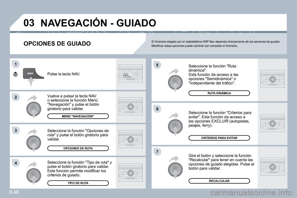 Peugeot Expert Tepee 2010  Manual del propietario (in Spanish) 9.48
�0�3
�5
�6
�7
1
�2
�3
�4
� �N�A�V�E�G�A�C�I�Ó�N� �-� �G�U�I�A�D�O� 
  OPCIONES DE GUIADO 
 Seleccione la función "Ruta dinámica".  Esta función da acceso a las opciones "Semidinámica" o �"�I