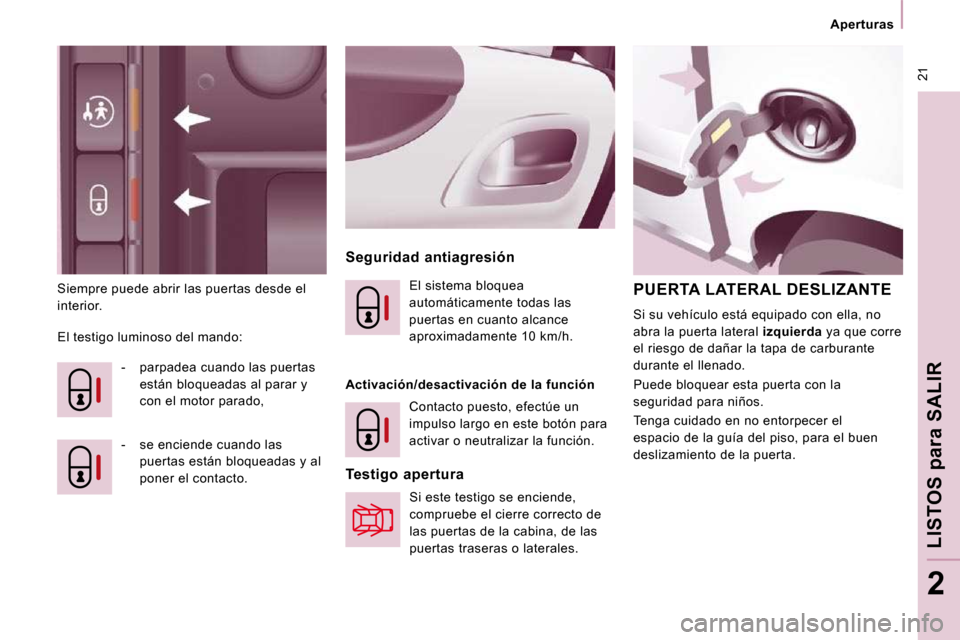 Peugeot Expert Tepee 2010  Manual del propietario (in Spanish)  21
   Aperturas   
LISTOS 
para
 SALIR
2
 Siempre puede abrir las puertas desde el  
interior.   Seguridad  antiagresión 
 El testigo luminoso del mando:     -   parpadea cuando las puertas están b