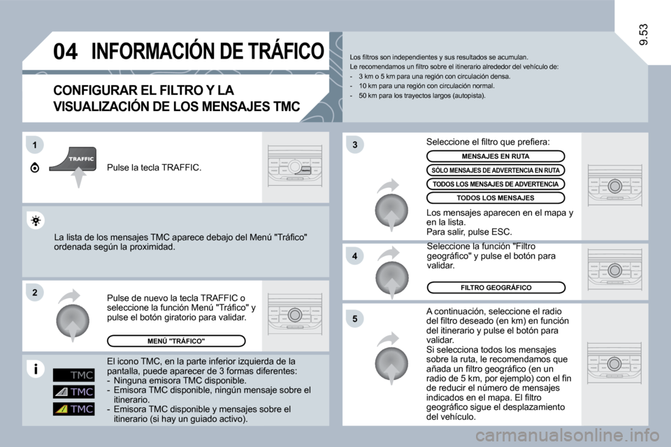 Peugeot Expert Tepee 2010  Manual del propietario (in Spanish) �0�4
1
�2
�5
�4
�3
9.53
INFORMACIÓN DE TRÁFICO
  CONFIGURAR EL FILTRO Y LA 
�V�I�S�U�A�L�I�Z�A�C�I�Ó�N� �D�E� �L�O�S� �M�E�N�S�A�J�E�S� �T�M�C� 
 A continuación, seleccione el radio �d�e�l� �ﬁ� 