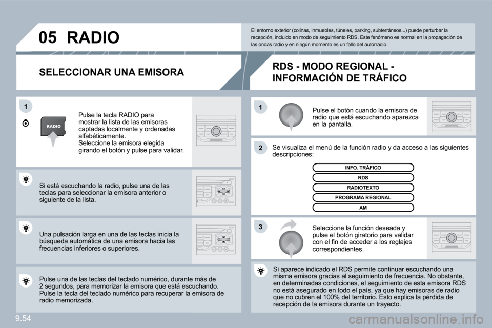 Peugeot Expert Tepee 2010  Manual del propietario (in Spanish) 9.54
11
�2
�3
�0�5
  SELECCIONAR UNA EMISORA 
 Pulse el botón cuando la emisora de radio que está escuchando aparezca en la pantalla. 
 Se visualiza el menú de la función radio y da acceso a laso 