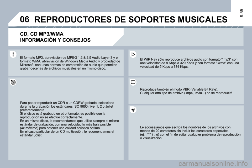 Peugeot Expert Tepee 2010  Manual del propietario (in Spanish) �0�6
9.55
REPRODUCTORES DE SOPORTES MUSICALES 
� � �C�D�,� �C�D� �M�P�3�/�W�M�A� � 
INFORMACIÓN Y CONSEJOS 
 Para poder reproducir un CDR o un CDRW grabado, sedo, seleccione durante la grabación los