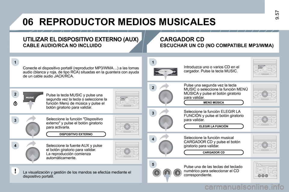 Peugeot Expert Tepee 2010  Manual del propietario (in Spanish) 1
�2
�3
�4
1
�4
�0�6
�2
�3
�5
9.57
 Conecte el dispositivo portatil (reproductor MP3/WMA…MA…) a las tomas audio (blanca y roja, de tipo RCA) situadas en la guanteguantera con ayuda de un cable aud