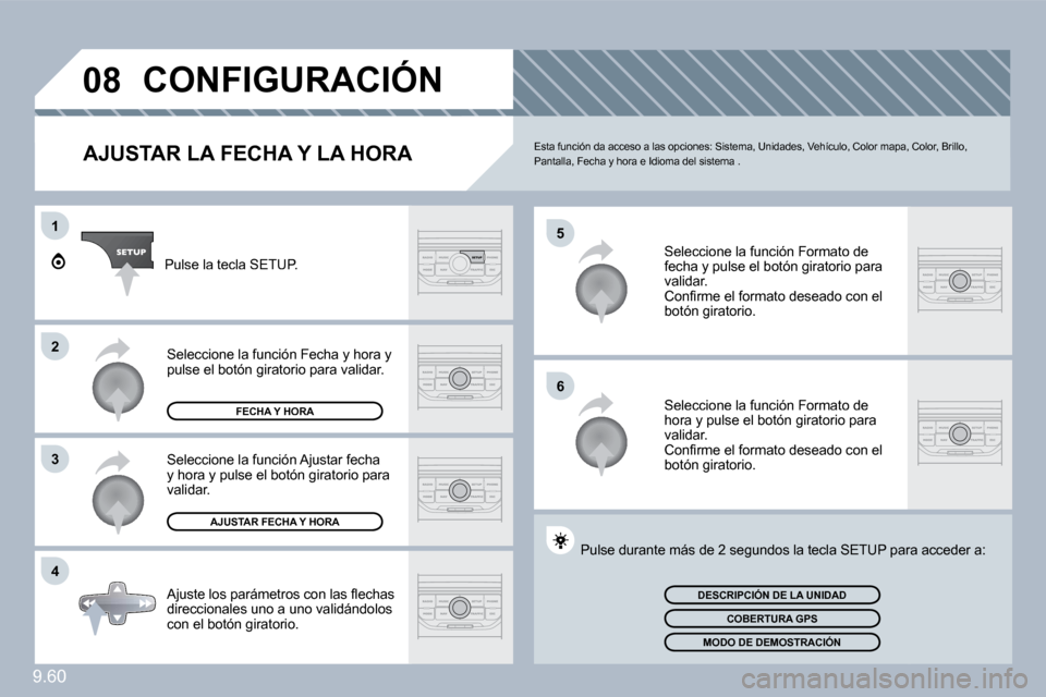 Peugeot Expert Tepee 2010  Manual del propietario (in Spanish) 9.60
�0�8
�5
�6
1
�2
�3
�4
CONFIGURACIÓN 
  AJUSTAR LA FECHA Y LA HORA  Esta función da acceso a las opciones: Sistema, Unidades, Vehículo, Color mapa, Color, Brillo, Pantalla, Fecha y hora e Idiom
