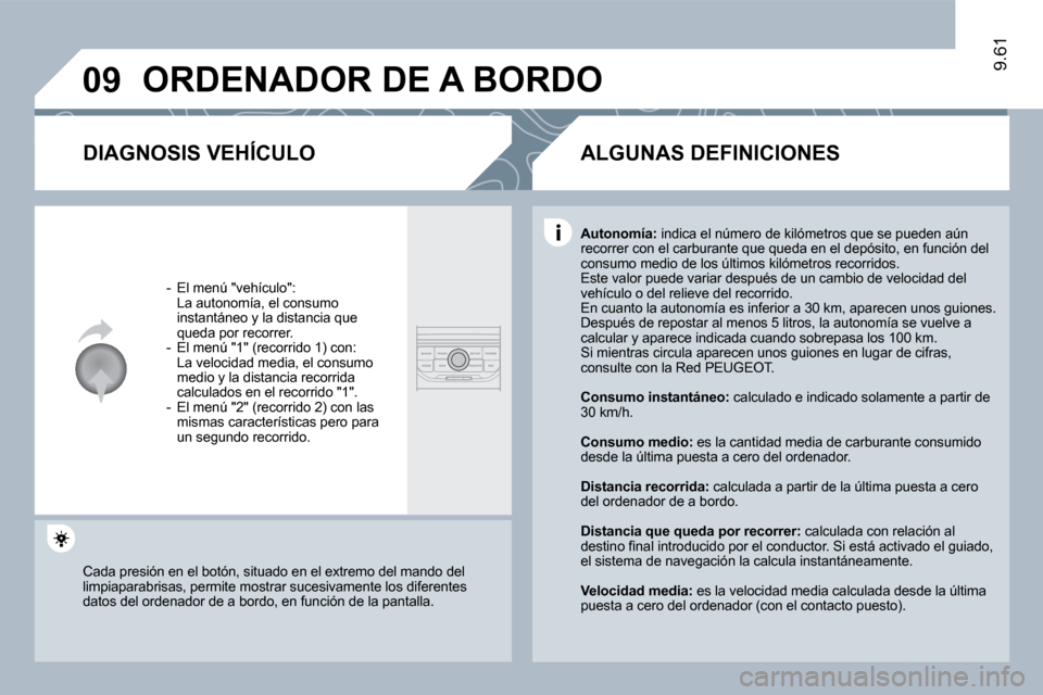 Peugeot Expert Tepee 2010  Manual del propietario (in Spanish) �0�9
9.61
 ORDENADOR DE A BORDO 
� � �D�I�A�G�N�O�S�I�S� �V�E�H�Í�C�U�L�O� 
   -   El menú "vehículo":    La autonomía, el consumo instantáneo y la distancia que queda por recorrer.   -   El men