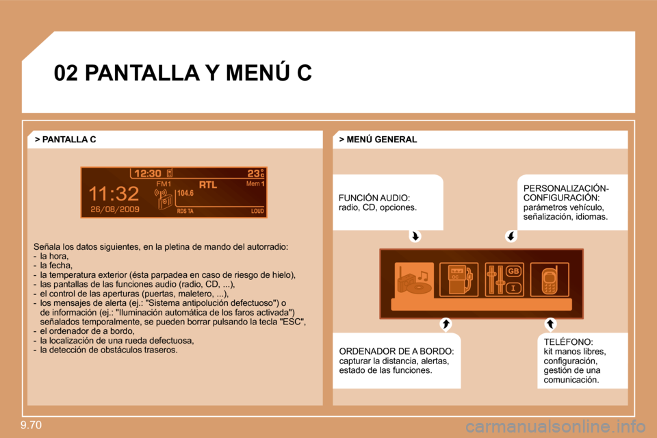 Peugeot Expert Tepee 2010  Manual del propietario (in Spanish) 9.70 
9
�0�2 PANTALLA Y MENÚ C 
 FUNCIÓN AUDIO:radio, CD, opciones. 
 PERSONALIZACIÓN- CONFIGURACIÓN: parámetros vehículo, señalización, idiomas. 
 TELÉFONO:kit manos libres, �c�o�n�ﬁ� �g�u