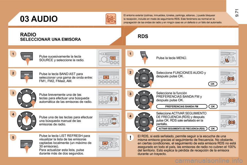 Peugeot Expert Tepee 2010  Manual del propietario (in Spanish) 11
�2�2
�3�3
�4�4
�2�2
�4�4
�3�3
11
�0�3
�5�5
9.71
AUDIO 
  RADIO 
 Pulse sucesivamente la tecla SOURCE y seleccione la radio. 
 Pulse la tecla BAND AST para seleccionar una gama de onda entre: FM1, F