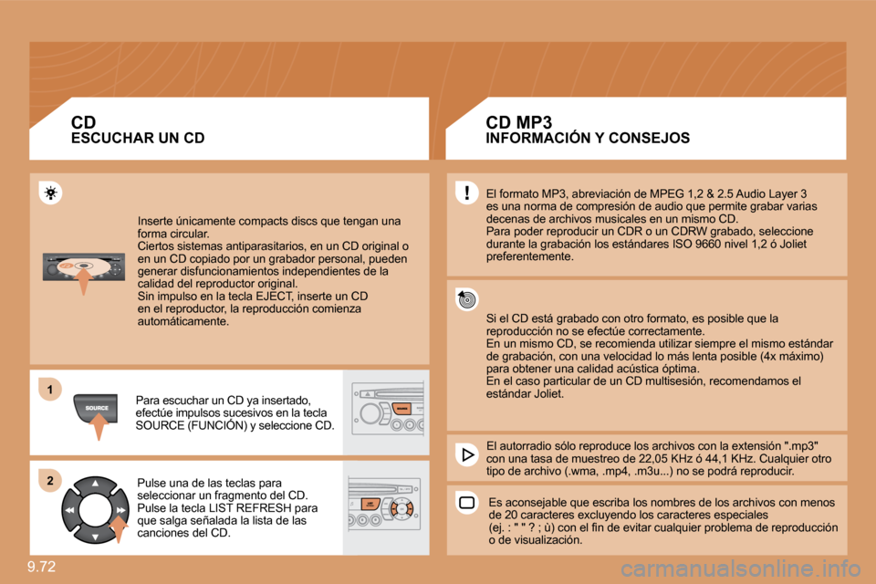 Peugeot Expert Tepee 2010  Manual del propietario (in Spanish) 9.72 
11
�2�2
 Inserte únicamente compacts discs que tengan una forma circular.  Ciertos sistemas antiparasitarios, en un CD original o en un CD copiado por un grabador personal, pueden generar disfu