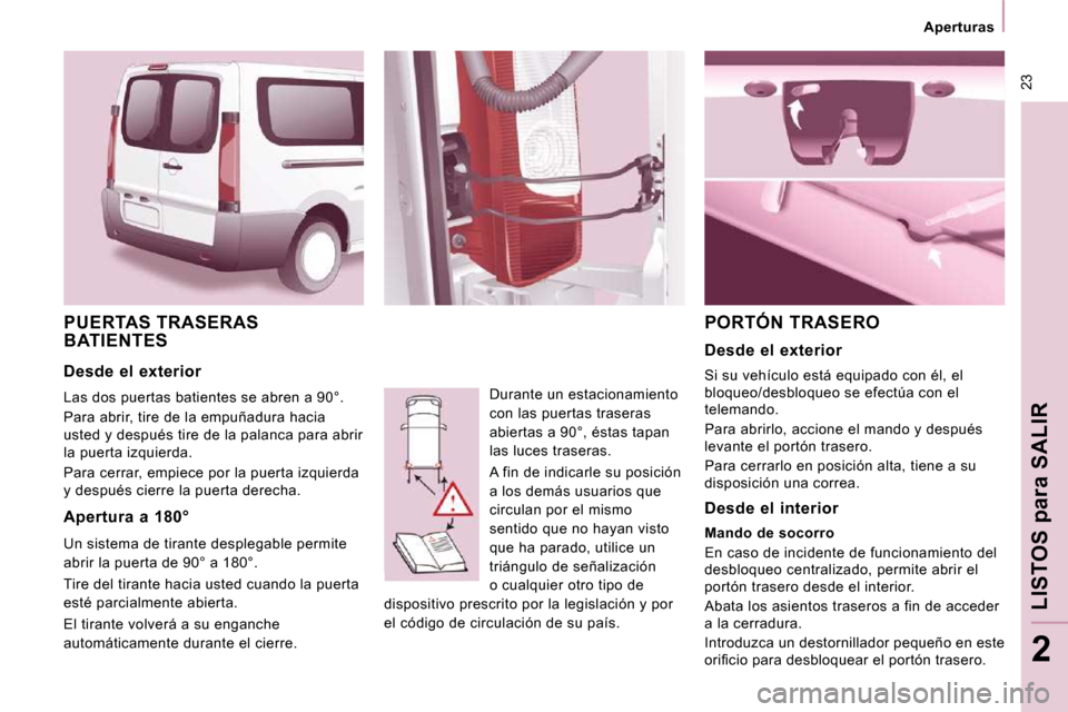 Peugeot Expert Tepee 2010  Manual del propietario (in Spanish)  23
   Aperturas   
LISTOS 
para
 SALIR
2
 PUERTAS TRASERAS BATIENTES 
 Durante un estacionamiento  
con las puertas traseras 
abiertas a 90°, éstas tapan 
las luces traseras.  
 A fin de indicarle 
