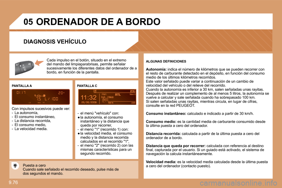Peugeot Expert Tepee 2010  Manual del propietario (in Spanish) 9.76 
�0�5
9
 ORDENADOR DE A BORDO 
 Cada impulso en el botón, situado en el extremo del  mando del limpiaparabrisas , permite señalar sucesivamente los diferentes datos del ordenador de a bordo, en