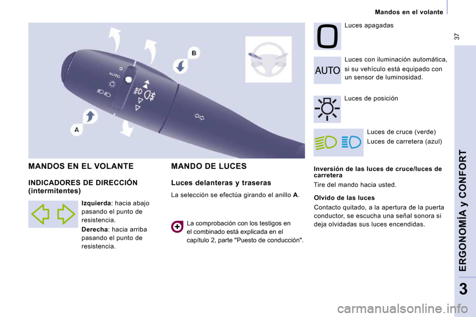 Peugeot Expert Tepee 2010  Manual del propietario (in Spanish)  37
   Mandos  en  el  volante   
ERGONOMÍA y CONFORT
3
  Inversión de las luces de cruce/luces de  
carretera  
 Tire del mando hacia usted.   Luces con iluminación automática,  
si su vehículo 