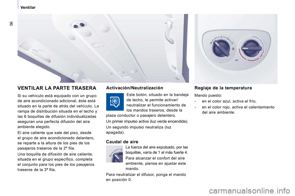 Peugeot Expert Tepee 2010 Manual del propietario (in Spanish) 56
Ventilar
VENTILAR LA PARTE TRASERA
Si su vehículo está equipado con un grupo
de aire acondicionado adicional, éste está
situado en la parte de atrás del vehículo. La
rampa de distribuc Peugeot Expert Tepee 2010 Manual del propietario (in Spanish) 56
Ventilar
VENTILAR LA PARTE TRASERA
Si su vehículo está equipado con un grupo
de aire acondicionado adicional, éste está
situado en la parte de atrás del vehículo. La
rampa de distribuc