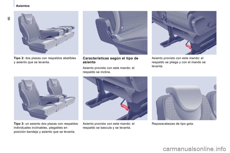 Peugeot Expert Tepee 2010  Manual del propietario (in Spanish) 66
Asientos
  
Tipo 2  
:  
   dos plazas con respaldos abatibles 
y asiento que se levanta.  
  
Tipo 3  
:    un asiento dos plazas con respaldos 
individuales inclinables, plegables en  
posición 