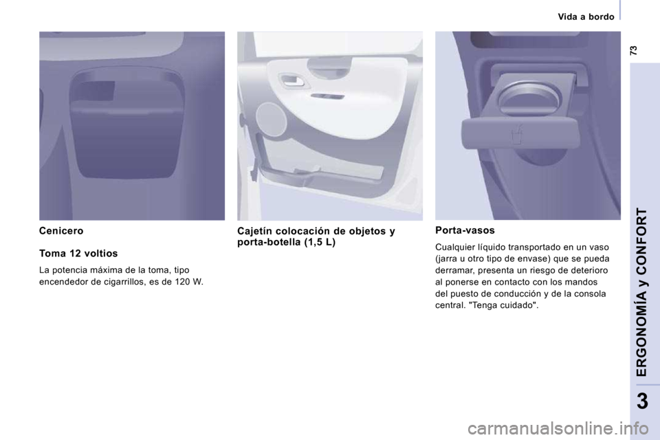 Peugeot Expert Tepee 2010  Manual del propietario (in Spanish)    Vida  a  bordo   
ERGONOMÍA y CONFORT
3
  Cenicero    Cajetín  colocación  de  objetos  y porta-botella  (1,5  L)  
  Porta-vasos 
 Cualquier líquido transportado en un vaso  
(jarra u otro tip