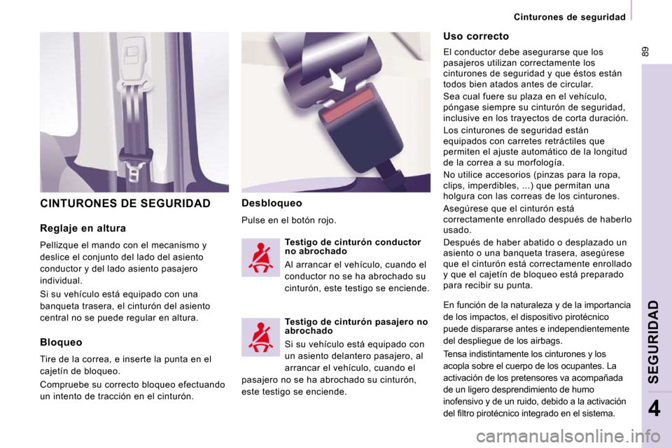 Peugeot Expert Tepee 2010  Manual del propietario (in Spanish)  89
   Cinturones  de  seguridad   
SEGURIDAD
4
  Reglaje  en  altura 
 Pellizque el mando con el mecanismo y  
deslice el conjunto del lado del asiento 
conductor y del lado asiento pasajero 
individ