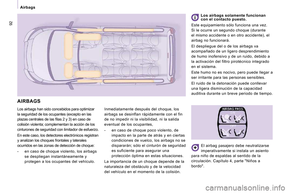 Peugeot Expert Tepee 2010  Manual del propietario (in Spanish) 92
   Airbags   
 Los airbags han sido concebidos para optimizar  
la seguridad de los ocupantes (excepto en las 
�p�l�a�z�a�s� �c�e�n�t�r�a�l�e�s� �d�e� �l�a�s� �ﬁ� �l�a�s� �2� �y� �3�)� �e�n� �c�a