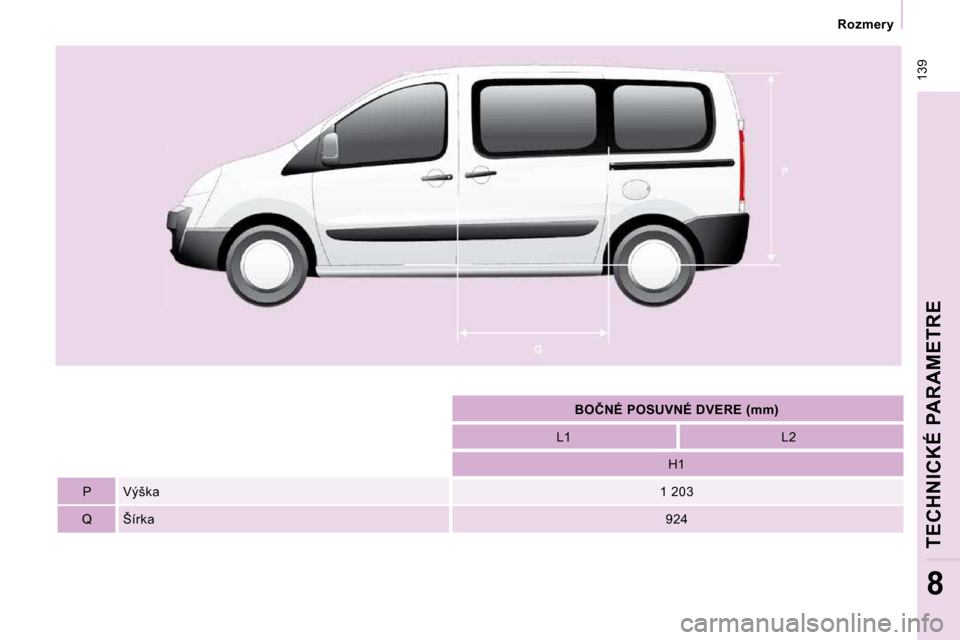 Peugeot Expert Tepee 2010  Užívateľská príručka (in Slovak)  139
   Rozmery   
TECHNICKÉ PARAMETRE
8
          
�B�O�Č�N�É� �P�O�S�U�V�N�É� �D�V�E�R�E   
 (mm)    
         L1      � � �L�2� � 
       
      H1      
  P  � �V�ý�š�k�a�     � � �1� �2�0�3