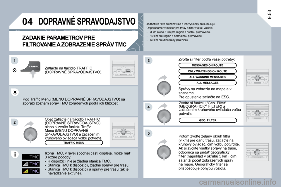 Peugeot Expert Tepee 2010  Užívateľská príručka (in Slovak) �0�4
1
�2
�5
�4
�3
9.53
       DOPRAVNÉ SPRAVODAJSTVO 
  ZADANIE PARAMETROV PRE 
FILTROVANIE A ZOBRAZENIE SPRÁV TMC
� �P�o�t�o�m� �z�v�o-�t�e� �ž�e�l�a�n�ý� �o�k�r�u�h� �ﬁ� �l�t�r�a� �(�v� �k�m