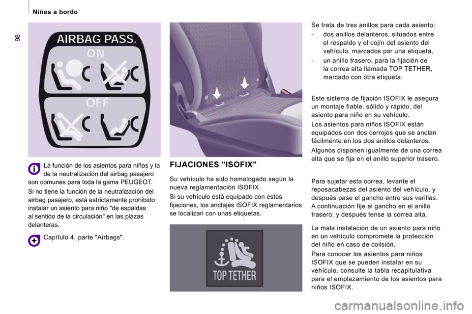 Peugeot Expert Tepee 2009  Manual del propietario (in Spanish) 98
   Niños  a  bordo   
 FIJACIONES "ISOFIX" 
 Se trata de tres anillos para cada asiento:  
   -   dos anillos delanteros, situados entre el respaldo y el cojín del asiento del  
vehículo, marcad