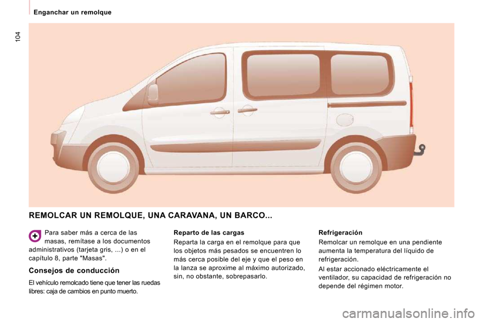 Peugeot Expert Tepee 2009  Manual del propietario (in Spanish) 104
   Enganchar  un  remolque   
 Para saber más a cerca de las  
masas, remítase a los documentos 
administrativos (tarjeta gris, ...) o en el 
capítulo 8, parte "Masas". 
 REMOLCAR UN REMOLQUE, 