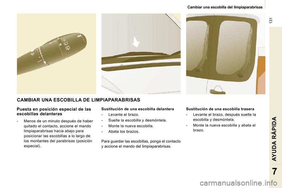 Peugeot Expert Tepee 2009  Manual del propietario (in Spanish)  131
   Cambiar una escobilla del limpiaparabrisas   
AYUDA RÁPIDA
7
  Puesta  en  posición  especial  de  las escobillas  delanteras 
   -   Menos de un minuto después de haber quitado el contacto