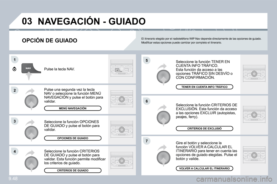 Peugeot Expert Tepee 2009  Manual del propietario (in Spanish) 9.48
03
5
6
7
1
2
3
4
 NAVEGACIÓN - GUIADO 
  OPCIÓN DE GUIADO 
 Seleccione la función TENER EN CUENTA INFO TRÁFICO.  Esta función da acceso a las opciones TRÁFICO SIN DESVÍO o CON CONFIRMACIÓ