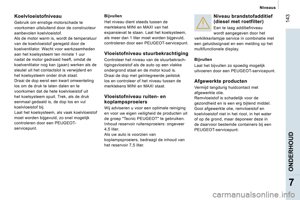 Peugeot Expert Tepee 2007  Handleiding (in Dutch) � �1�4�3
�7
�N�i�v�e�a�u�s
�K�o�e�l�v�l�o�e�i�s�t�o�f�n�i�v�e�a�u 
�G�e�b�r�u�i�k� �o�m� �e�r�n�s�t�i�g�e� �m�o�t�o�r�s�c�h�a�d�e� �t�e�  
�v�o�o�r�k�o�m�e�n� �u�i�t�s�l�u�i�t�e�n�d� �d�o�o�r� �d�e� �