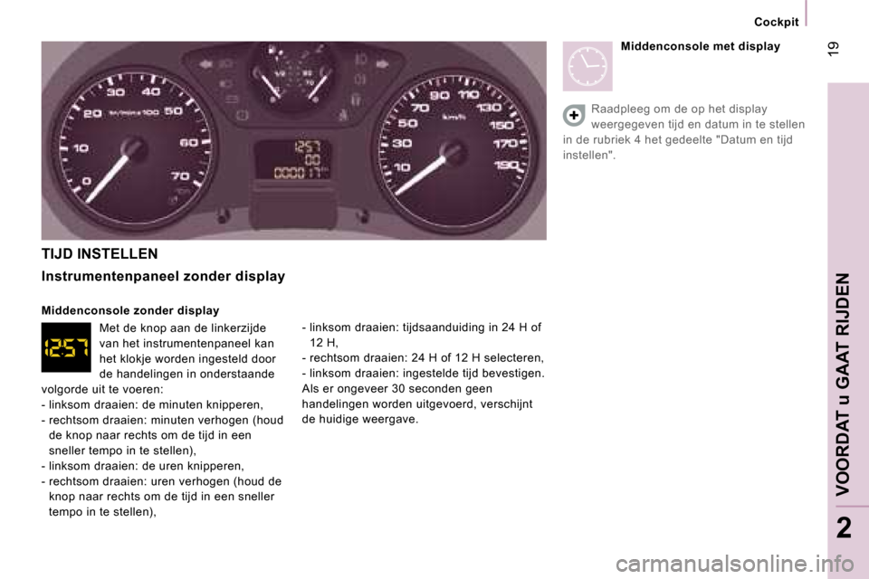Peugeot Expert Tepee 2007  Handleiding (in Dutch) � �1�9
�2
�C�o�c�k�p�i�t
�T�I�J�D� �I�N�S�T�E�L�L�E�N 
�I�n�s�t�r�u�m�e�n�t�e�n�p�a�n�e�e�l� �z�o�n�d�e�r� �d�i�s�p�l�a�y 
�M�i�d�d�e�n�c�o�n�s�o�l�e� �z�o�n�d�e�r� �d�i�s�p�l�a�y �M�e�t� �d�e� �k�n�o