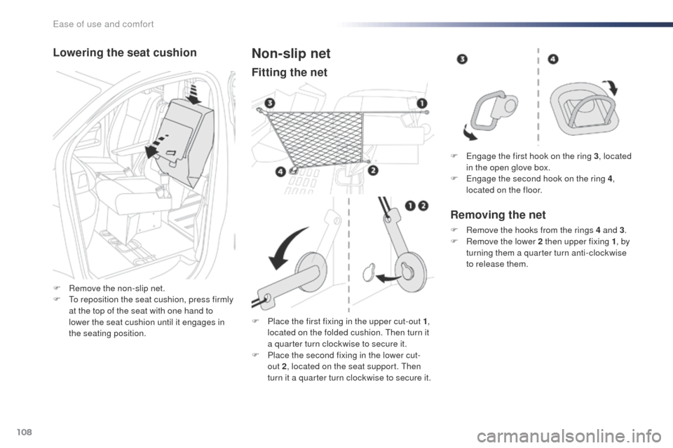 Peugeot Expert VU 2016  Owners Manual - RHD (UK, Australia) 108
Lowering the seat cushion
F Remove the non-slip net.
F  to r eposition the seat cushion, press firmly 
at the top of the seat with one hand to 
lower the seat cushion until it engages in 
the seat