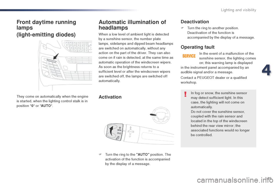 Peugeot Expert VU 2016  Owners Manual - RHD (UK, Australia) 149
Front daytime running 
lamps 
(light-emitting diodes)
they come on automatically when the engine 
is started, when the lighting control stalk is in 
position "0" or " AUTO ".
Automatic illuminatio
