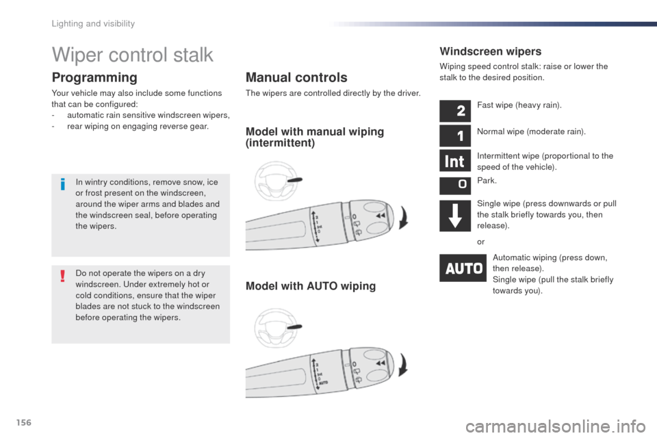 Peugeot Expert VU 2016  Owners Manual - RHD (UK, Australia) 156
Wiper control stalk
Manual controls
the wipers are controlled directly by the driver.
Programming
Your vehicle may also include some functions 
that can be configured:
-
 a
utomatic rain sensitive