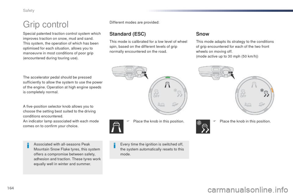 Peugeot Expert VU 2016  Owners Manual - RHD (UK, Australia) 164
grip control
Special patented traction control system which 
improves traction on snow, mud and sand.
th
is system, the operation of which has been 
optimised for each situation, allows you to 
ma