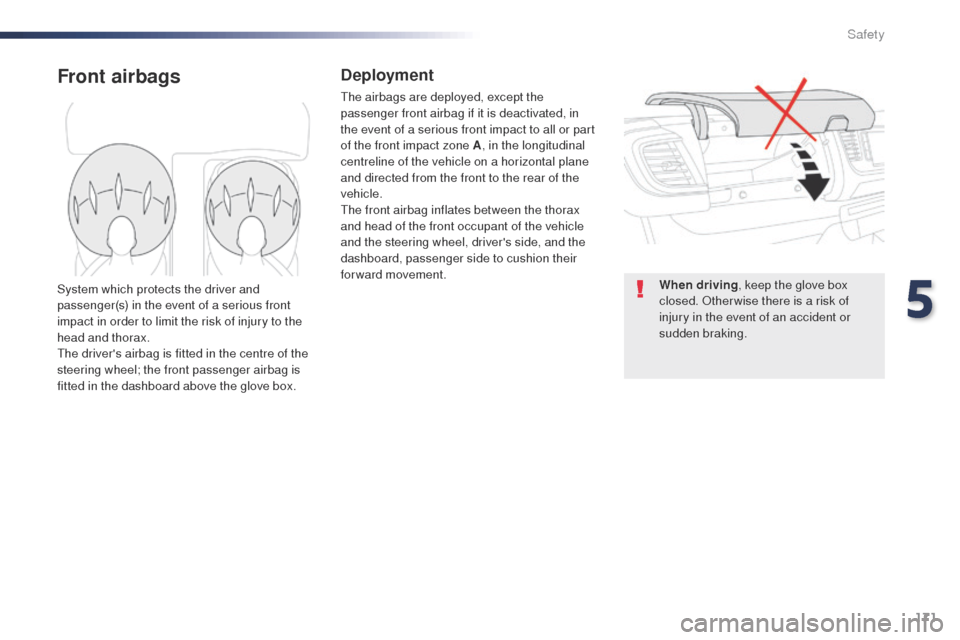 Peugeot Expert VU 2016  Owners Manual - RHD (UK, Australia) 171
Front airbagsDeployment
the airbags are deployed, except the 
passenger front airbag if it is deactivated, in 
the event of a serious front impact to all or part 
of the front impact zone A, in th